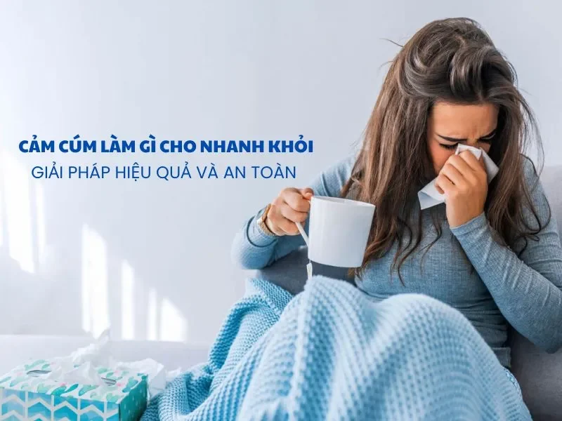Cảm cúm làm gì nhanh khỏi