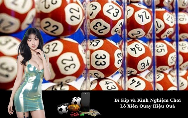 Bí Kíp và Kinh Nghiệm Chơi Lô Xiên Quay Hiệu Quả