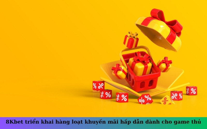 8Kbet triển khai hàng loạt khuyến mãi hấp dẫn dành cho game thủ