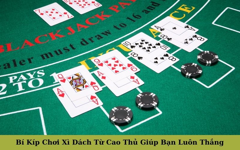 Bí Kíp Chơi Xì Dách Từ Cao Thủ Giúp Bạn Luôn Thắng