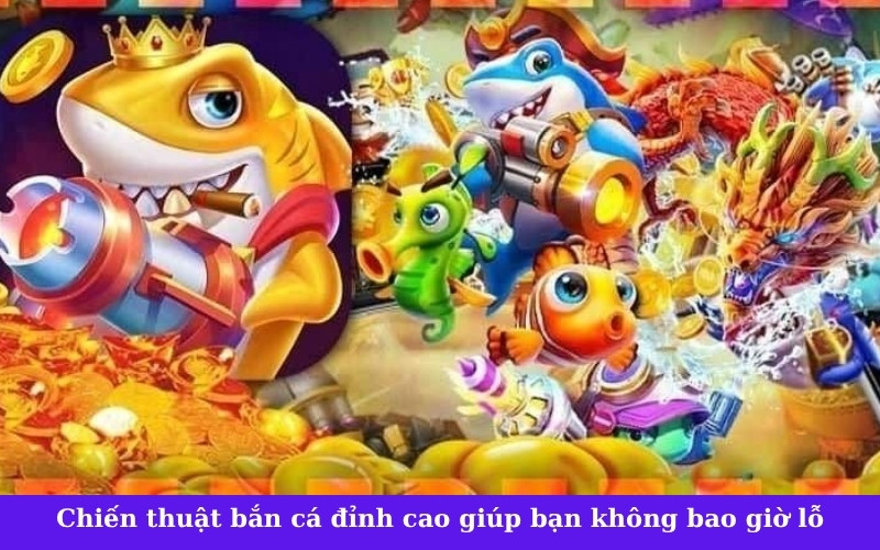 Chiến thuật bắn cá đỉnh cao giúp bạn không bao giờ lỗ