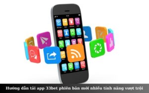 Hướng dẫn tải app 33bet phiên bản mới nhiều tính năng vượt trội