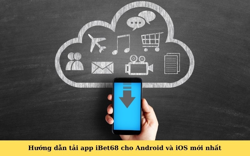 Hướng dẫn tải app iBet68 cho Android và iOS mới nhất
