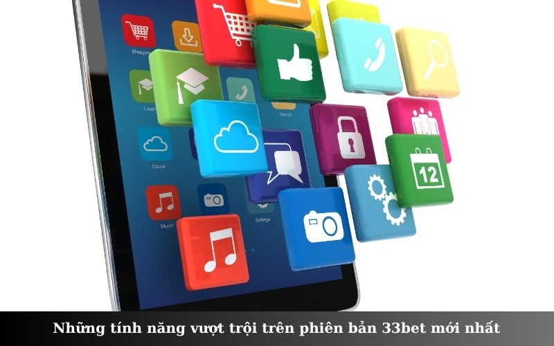 Những tính năng vượt trội trên phiên bản 33bet mới nhất