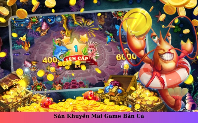 Săn Khuyến Mãi Game Bắn Cá