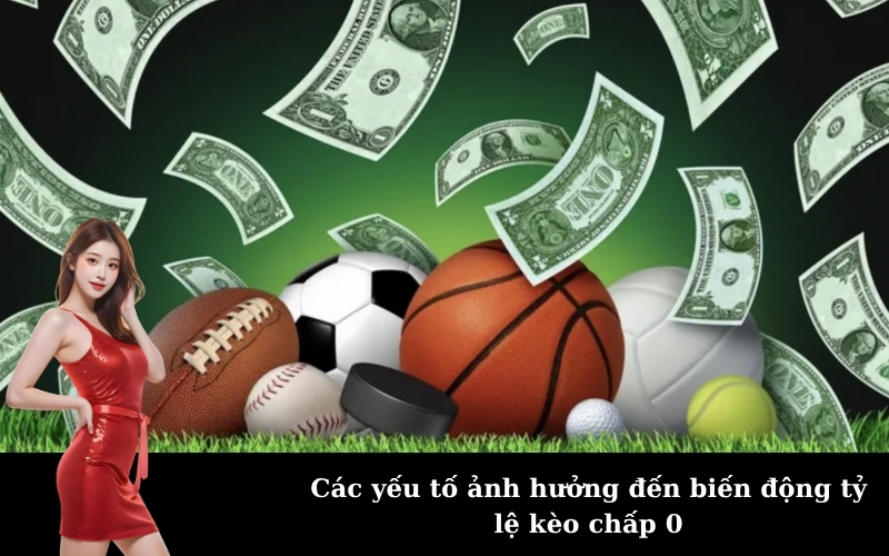 Các yếu tố ảnh hưởng đến biến động tỷ lệ kèo chấp 0