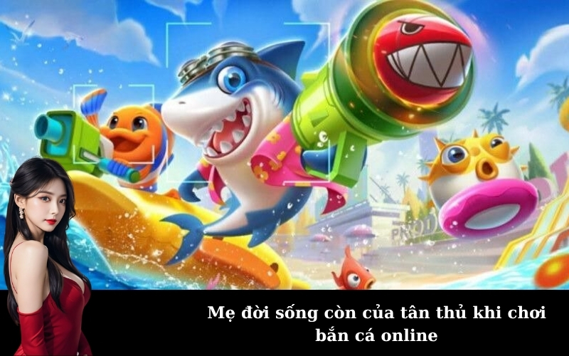 Mẹ đời sống còn của tân thủ khi chơi bắn cá online