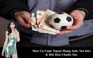 Mẹo Cá Cược Ngoại Hạng Anh: Soi Kèo & Bắt Kèo Chuẩn Xác