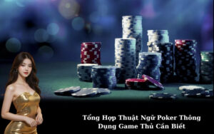 Tổng Hợp Thuật Ngữ Poker Thông Dụng Game Thủ Cần Biết