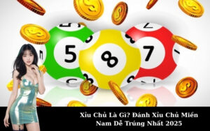 Xỉu Chủ Là Gì? Đánh Xỉu Chủ Miền Nam Dễ Trúng Nhất 2025